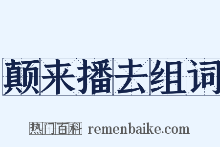 颠来播去组词是什么意思的图片